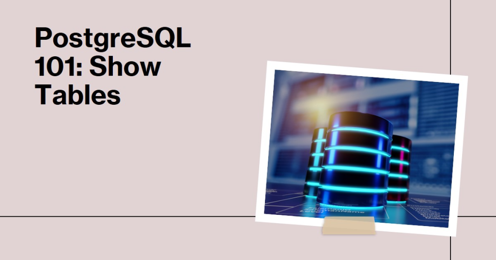 PostgreSQL By Example Show Tables With PSQL